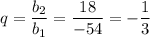 q=\dfrac{b_2}{b_1}=\dfrac{18}{-54}=-\dfrac{1}{3}