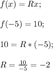 f(x)=Rx;\\\\f(-5)=10;\\\\10=R*(-5);\\\\R=\frac{10}{-5}=-2