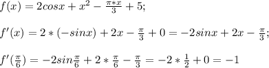 f(x)=2cos x+x^2-\frac{\pi*x}{3}+5;\\\\f'(x)=2*(-sin x)+2x-\frac{\pi}{3}+0=-2sin x+2x-\frac{\pi}{3};\\\\f'(\frac{\pi}{6})=-2sin \frac{\pi}{6}+2*\frac{\pi}{6}-\frac{\pi}{3}=-2*\frac{1}{2}+0=-1