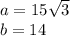 a=15 \sqrt{3} \\b=14