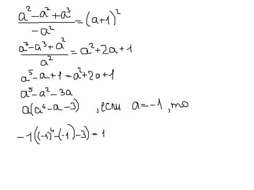 Найдите значение выражения (а2-а7+а3): (-а2)=(а+1) в квадрате если а=-1