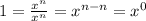 1=\frac{x^{n}}{x^{n}}=x^{n-n}=x^0