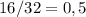 16 / 32 = 0,5