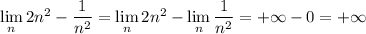 \lim\limits_n2n^2-\dfrac1{n^2}=\lim\limits_n2n^2-\lim\limits_n\dfrac1{n^2}=+\infty-0=+\infty