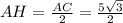 AH=\frac{AC}{2}=\frac{5\sqrt{3}}{2}