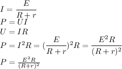 I= \cfrac{E}{R+r} \\\ P=UI \\\ U=IR \\\ P=I^2R=( \cfrac{E}{R+r} )^2R= \cfrac{E^2R}{(R+r)^2} \\\ P=\frac{E^2R}{(R+r)^2}