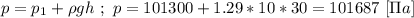 p = p_{1} + \rho g h \ ; \ p = 101300 + 1.29*10*30 = 101687 \ [\Pi a]