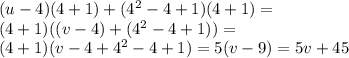 (u-4)(4+1)+(4^2-4+1)(4+1)=\\(4+1)((v-4)+(4^2-4+1))=\\(4+1)(v-4+4^2-4+1)=5(v-9)=5v+45