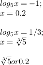 log_5x=-1;\\ x=0.2\\ \\ log_5x=1/3;\\ x=\sqrt[3]{5}\\ \\ \sqrt[3]{5}or0.2