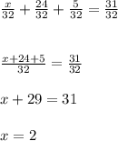 \frac{x}{32} + \frac{24}{32} + \frac{5}{32} = \frac{31}{32}\\\\\\\frac{x + 24 + 5}{32} = \frac{31}{32}\\\\ x + 29 = 31\\\\ x = 2