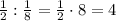 \frac12:\frac18=\frac12\cdot8=4