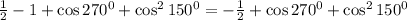 \frac{1}{2}-1+\cos 270^0+\cos^2150^0=-\frac{1}{2}+\cos 270^0+\cos^2150^0