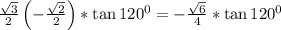 \frac{\sqrt{3}}{2}\left(-\frac{\sqrt{2}}{2}\right)*\tan120^0=-\frac{\sqrt{6}}{4}*\tan120^0