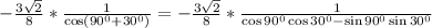 -\frac{3\sqrt{2}}{8}*\frac{1}{\cos (90^0+30^0)}=-\frac{3\sqrt{2}}{8}*\frac{1}{\cos 90^0\cos30^0-\sin90^0\sin30^0}