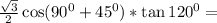 \frac{\sqrt{3}}{2} \cos(90^0+45^0)*\tan120^0=