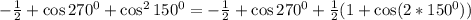 -\frac{1}{2}+\cos 270^0+\cos^2150^0=-\frac{1}{2}+\cos 270^0+\frac{1}{2}(1+\cos(2*150^0))