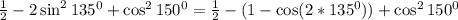 \frac{1}{2}-2\sin^2 135^0+\cos^2 150^0=\frac{1}{2}-(1-\cos(2*135^0))+\cos^2150^0