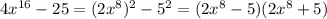 4x^{16}-25=(2x^{8})^{2}-5^{2}=(2x^{8}-5)(2x^{8}+5)