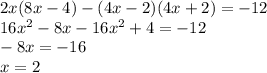 2x(8x-4)-(4x-2)(4x+2)= -12\\ 16x^2 - 8x - 16x^2 +4 = -12\\ -8x = -16\\ x = 2