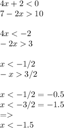 4x+2<0\\ 7-2x10\\ \\ 4x<-2\\ -2x3\\ \\ x < -1/2\\ -x3/2\\ \\ x < -1/2 = -0.5\\ x < -3/2 = -1.5\\ =\\ x < -1.5