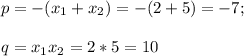 p=-(x_1+x_2)=-(2+5)=-7;\\\\q=x_1x_2=2*5=10