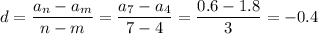 \displaystyle d= \frac{a_n-a_m}{n-m}= \frac{a_7-a_4}{7-4} = \frac{0.6-1.8}{3}=-0.4