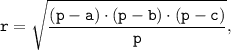 \tt \displaystyle r=\sqrt{\frac{(p-a) \cdot (p-b) \cdot (p-c)}{p} },