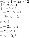 -1<1-2x<2\\ \left \{ {{1-2x-1\\} \atop {1-2x<2}} \right.\\ 1-2x-1\\ -2x-2\\ x<1\\ 1-2x<2\\ -2x<1\\ x-0,5