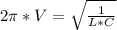 2\pi*V=\sqrt{\frac{1}{L*C}}