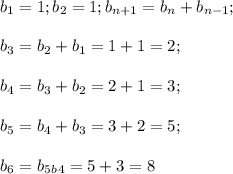 b_1=1;b_2=1;b_{n+1}=b_n+b_{n-1};\\\\b_3=b_2+b_1=1+1=2;\\\\b_4=b_3+b_2=2+1=3;\\\\b_5=b_4+b_3=3+2=5;\\\\b_6=b_5_b_4=5+3=8