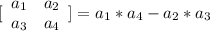 [\begin{array}{cc}a_1&a_2\\a_3&a_4\end{array}]\right]= a_1*a_4 - a_2*a_3