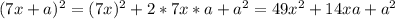 (7x+a)^2=(7x)^2+2*7x*a+a^2=49x^2+14xa+a^2