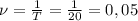 \nu=\frac{1}{T}=\frac{1}{20}=0,05