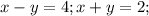 x-y=4;x+y=2;