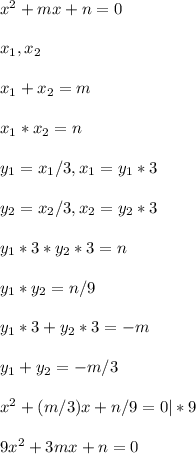 x^2+mx+n = 0\\\\ x_1, x_2\\\\ x_1 + x_2 = m\\\\ x_1*x_2 = n\\\\ y_1 = x_1/3, x_1 = y_1*3\\\\ y_2 = x_2/3, x_2 = y_2*3\\\\ y_1*3*y_2*3 = n\\\\ y_1*y_2 = n/9\\\\ y_1*3 + y_2*3 = -m\\\\ y_1+y_2 = -m/3\\\\ x^2+(m/3)x+n/9 = 0 | *9\\\\ 9x^2 + 3mx + n = 0