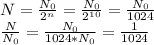 N=\frac{N_0}{2^n}=\frac{N_0}{2^{10}}=\frac{N_0}{1024}\\ \frac{N}{N_0}=\frac{N_0}{1024*N_0}=\frac{1}{1024}