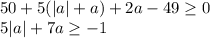 50+5(|a|+a)+2a-49\geq 0\\ 5|a|+7a\geq -1