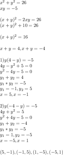 x^2 + y^2 = 26\\ xy = -5\\\\ (x + y)^2 - 2xy = 26\\ (x + y)^2 +10 = 26\\\\ (x+y)^2 = 16\\\\ x+y = 4, x+y = -4\\\\ 1) y(4-y) = -5\\ 4y - y^2 + 5 = 0\\ y^2 - 4y - 5 = 0\\ y_1 + y_2 = 4\\ y_1 * y_2 = -5\\ y_1 = -1, y_2 = 5\\ x = 5, x = -1\\\\ 2) y(-4-y) = -5\\ 4y + y^2 = 5\\ y^2 + 4y - 5 = 0\\ y_1 + y_2 = -4\\ y_1 * y_2 = -5\\ y_1 = 1, y_2 = -5\\ x = -5, x = 1\\\\ (5 , -1), (-1, 5), (1, -5), (-5, 1)