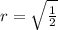 r=\sqrt{\frac{1}{2}}