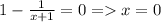 1-\frac{1}{x+1} = 0 = x=0