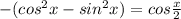 -(cos^2x-sin^2x)=cos\frac{x}{2}