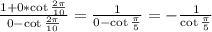 \frac{1+0*\cot\frac{2\pi}{10}}{0-\cot\frac{2\pi}{10}}=\frac{1}{0-\cot\frac{\pi}{5}}=-\frac{1}{\cot\frac{\pi}{5}}