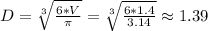 D=\sqrt[3] {\frac{6*V}{\pi}}=\sqrt[3] {\frac{6*1.4}{3.14}} \approx 1.39