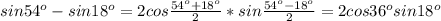 sin54^o-sin18^o=2cos \frac{54^o+18^o}{2}*sin \frac{54^o-18^o}{2}=2cos36^osin18^o