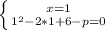 \left \{ {{x=1} \atop {1^2-2*1+6-p=0}} \right.