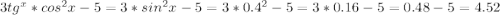 3tg^x *cos^2 x -5=3*sin^2 x -5=3*0.4^2-5=3*0.16-5=0.48-5=4.52