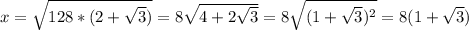 x = \sqrt{128*(2+\sqrt{3} )} = 8\sqrt{4+2\sqrt{3} } = 8\sqrt{(1+\sqrt{3}) ^{2} } = 8(1+\sqrt{3})