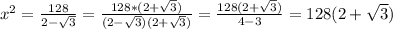 x^{2} = \frac{128}{2 - \sqrt{3} } = \frac{128*(2+\sqrt{3})}{(2-\sqrt{3})(2+\sqrt{3}) } = \frac{128(2+\sqrt{3} )}{4-3} =128(2+\sqrt{3}) \\