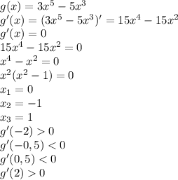 g(x) = 3x^5-5x^3 \\ g'(x)=(3x^5-5x^3)'=15x^4-15x^2 \\ g'(x)=0 \\ 15x^4-15x^2=0 \\ x^4-x^2=0 \\ x^2(x^2-1)=0 \\ x_1=0 \\ x_2=-1 \\ x_3=1 \\ g'(-2)0 \\ g'(-0,5)<0 \\ g'(0,5)<0 \\ g'(2)0