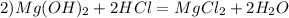 2) Mg(OH)_{2} + 2 HCl = MgCl_{2} + 2 H_{2}O